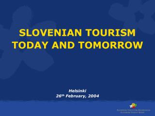 SLOVENIAN TOURISM TODAY AND TOMORROW Helsinki 26 th February, 2004