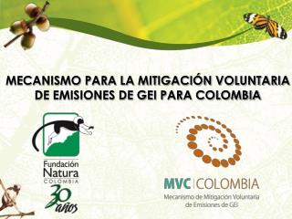 MECANISMO PARA LA MITIGACIÓN VOLUNTARIA DE EMISIONES DE GEI PARA COLOMBIA