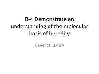 B-4 Demonstrate an understanding of the molecular basis of heredity