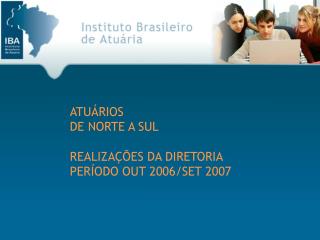 ATUÁRIOS DE NORTE A SUL REALIZAÇÕES DA DIRETORIA PERÍODO OUT 2006/SET 2007