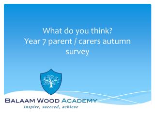 What do you think? Year 7 parent / carers autumn survey