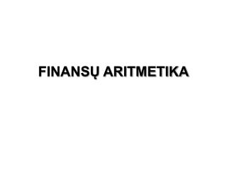 FINANSŲ ARITMETIKA