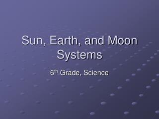 Sun, Earth, and Moon Systems