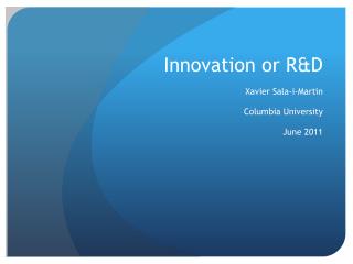 Innovation or R&amp;D Xavier Sala-i-Martin Columbia University June 2011