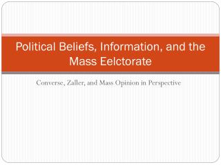 Political Beliefs, Information, and the Mass Eelctorate