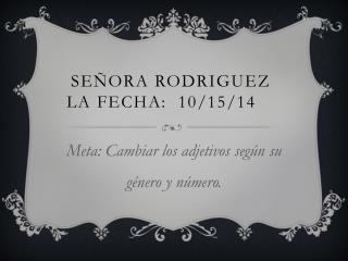 Señora Rodriguez La Fecha: 10/15/14