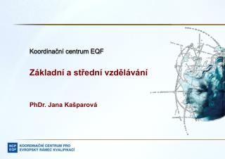 Koordinační centrum EQF Základní a střední vzdělávání PhDr. Jana Kašparová