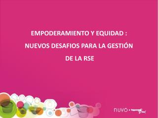 EMPODERAMIENTO Y EQUIDAD : NUEVOS DESAFIOS PARA LA GESTIÓN DE LA RSE