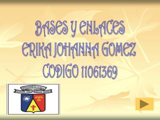 BASES Y ENLACES ERIKA JOHANNA GOMEZ CODIGO 11061369