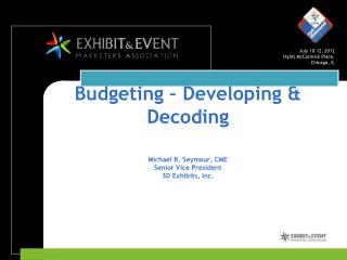 Budgeting – Developing &amp; Decoding Michael R. Seymour, CME Senior Vice President 3D Exhibits, Inc.