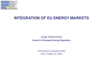 INTEGRATION OF EU ENERGY MARKETS Jorge Vasconcelos Council of European Energy Regulators