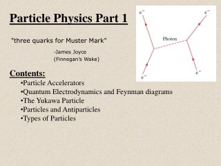 Particle Physics Part 1 "three quarks for Muster Mark" -James Joyce 		(Finnegan’s Wake)