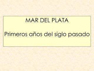 MAR DEL PLATA Primeros años del siglo pasado