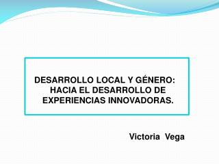 DESARROLLO LOCAL Y GÉNERO: HACIA EL DESARROLLO DE EXPERIENCIAS INNOVADORAS.