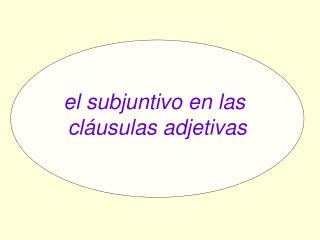 el subjuntivo en las cláusulas adjetivas