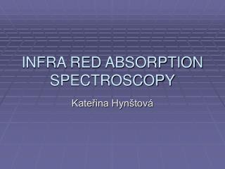 INFRA RED ABSORPTION SPECTROSCOPY