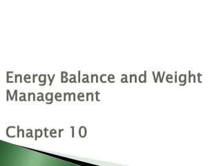 Energy Balance and Weight Management Chapter 10