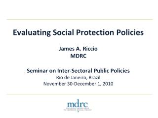 Evaluating Social Protection Policies James A. Riccio MDRC