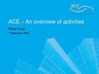 ACE – An overview of activities