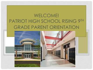 WELCOME! Patriot High School Rising 9 th Grade Parent Orientation Night