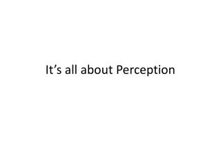 It’s all about Perception