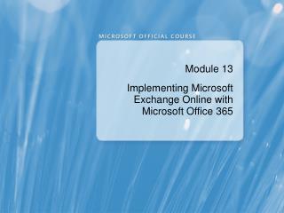 Module 13 Implementing Microsoft Exchange Online with Microsoft Office 365