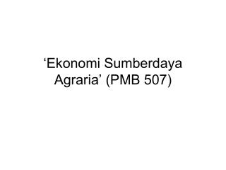 ‘Ekonomi Sumberdaya Agraria’ (PMB 507)