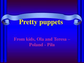 Pretty puppets