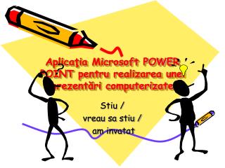 Aplicaţia Microsoft POWER POINT pentru realizarea unei prezentări computerizate