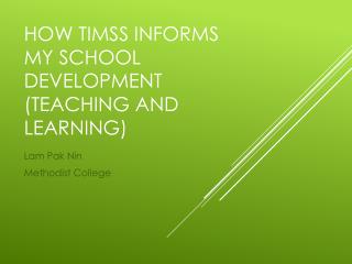 HOW TIMSS INFORMS MY SCHOOL DEVELOPMENT (TEACHING AND LEARNING)