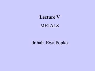 Lecture V METALS dr hab. Ewa Popko