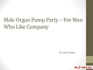 Male Organ Pump Party – For Men Who Like Company