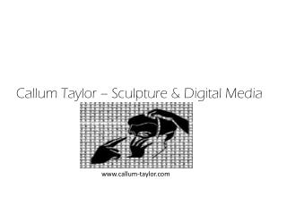 Callum Taylor – Sculpture &amp; Digital Media