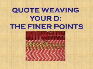 QUOTE WEAVING YOUR D: THE FINER POINTS