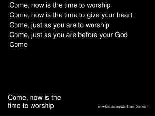 Come, now is the time to worship