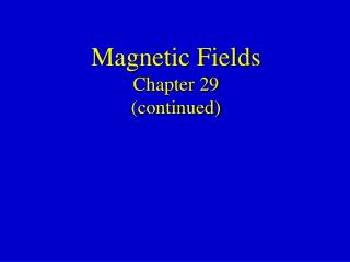 Magnetic Fields Chapter 29 (continued)