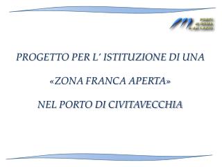 PROGETTO PER L’ ISTITUZIONE DI UNA «ZONA FRANCA APERTA» NEL PORTO DI CIVITAVECCHIA