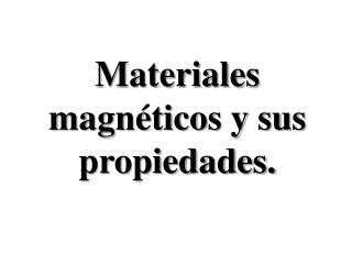 Materiales magnéticos y sus propiedades.