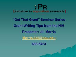 “Get That Grant” Seminar Series Grant Writing Tips from the NIH Presenter: Jill Morris