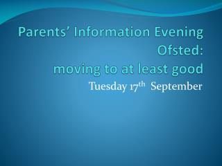 Parents’ Information Evening Ofsted: moving to at least good
