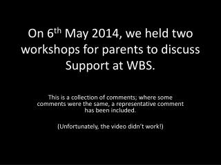 On 6 th May 2014, we held two workshops for parents to discuss Support at WBS.