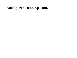 Alte tipuri de liste. Aplicatii.