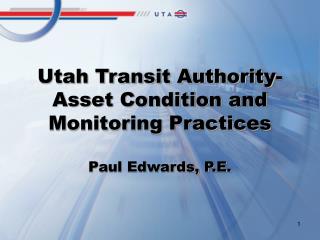 Utah Transit Authority-Asset Condition and Monitoring Practices Paul Edwards, P.E.