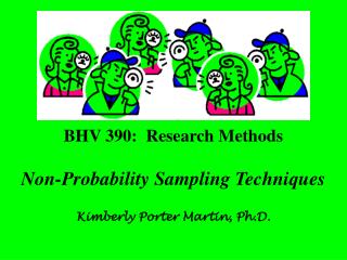 BHV 390: Research Methods Non-Probability Sampling Techniques Kimberly Porter Martin, Ph.D.