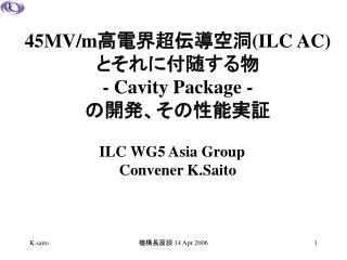 45 MV/m 高電界超伝導空洞( ILC AC) とそれに付随する物 - Cavity Package - の開発、その性能実証 ILC WG5 Asia Group