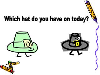 Which hat do you have on today?