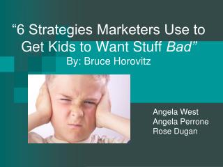 “6 Strategies Marketers Use to Get Kids to Want Stuff Bad” By: Bruce Horovitz