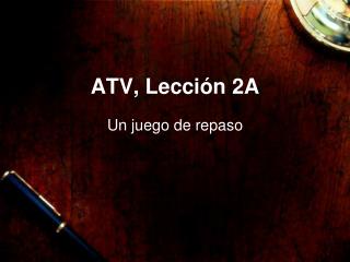 ATV , Lección 2A