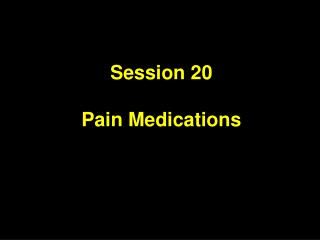 Session 20 Pain Medications