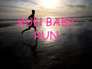 RUN BABY RUN